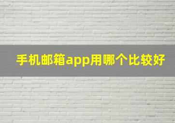 手机邮箱app用哪个比较好