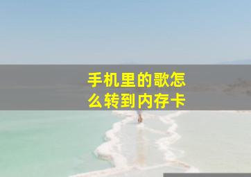 手机里的歌怎么转到内存卡