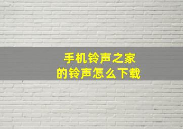 手机铃声之家的铃声怎么下载