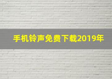 手机铃声免费下载2019年