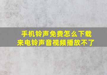 手机铃声免费怎么下载来电铃声音视频播放不了