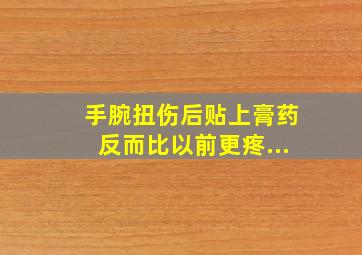 手腕扭伤后贴上膏药反而比以前更疼...