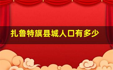 扎鲁特旗县城人口有多少