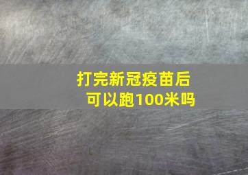 打完新冠疫苗后可以跑100米吗