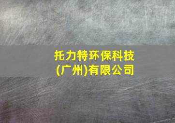 托力特环保科技(广州)有限公司