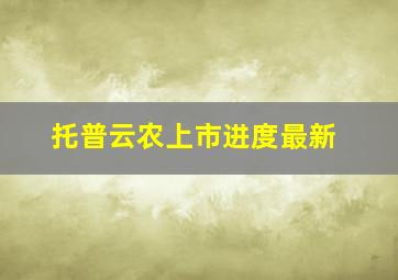 托普云农上市进度最新