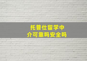 托普仕留学中介可靠吗安全吗