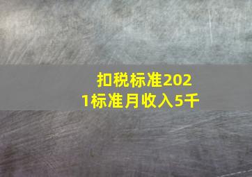 扣税标准2021标准月收入5千