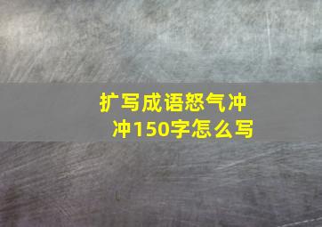 扩写成语怒气冲冲150字怎么写