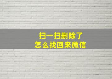 扫一扫删除了怎么找回来微信