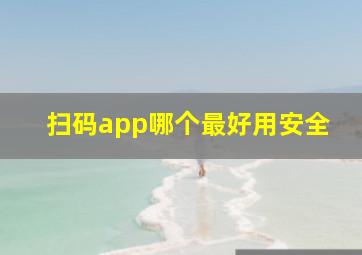 扫码app哪个最好用安全