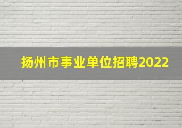 扬州市事业单位招聘2022