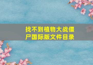 找不到植物大战僵尸国际版文件目录