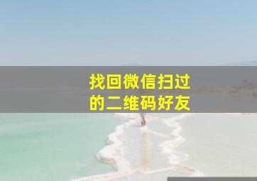 找回微信扫过的二维码好友