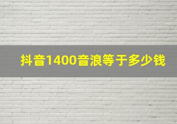 抖音1400音浪等于多少钱