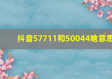 抖音57711和50044啥意思