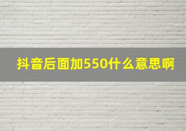 抖音后面加550什么意思啊