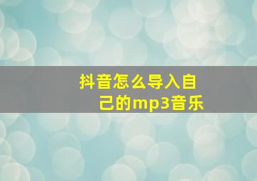 抖音怎么导入自己的mp3音乐