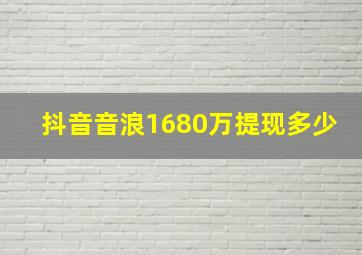 抖音音浪1680万提现多少