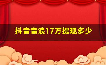 抖音音浪17万提现多少