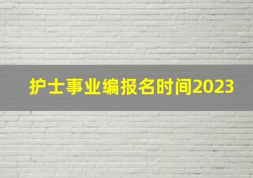 护士事业编报名时间2023