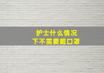 护士什么情况下不需要戴口罩