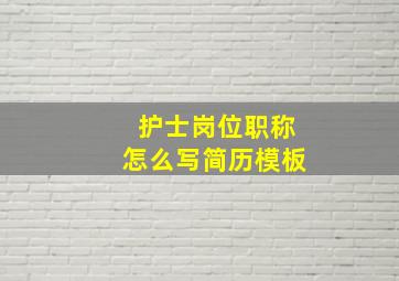 护士岗位职称怎么写简历模板