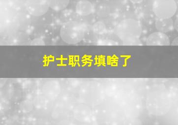 护士职务填啥了