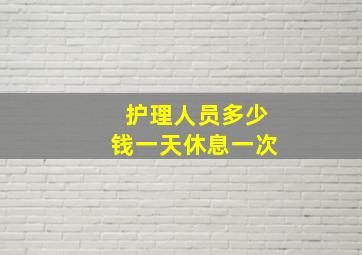 护理人员多少钱一天休息一次