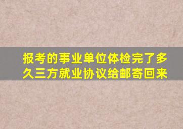 报考的事业单位体检完了多久三方就业协议给邮寄回来