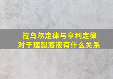 拉乌尔定律与亨利定律对于理想溶液有什么关系