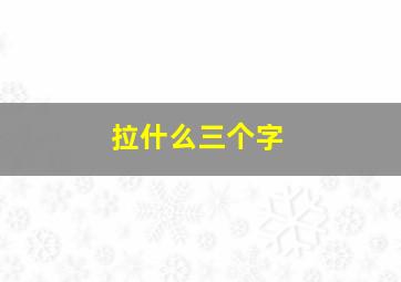 拉什么三个字