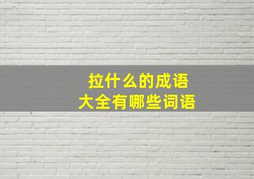 拉什么的成语大全有哪些词语