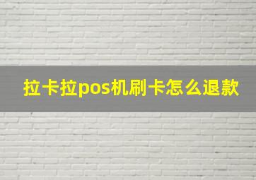 拉卡拉pos机刷卡怎么退款