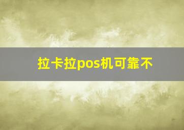 拉卡拉pos机可靠不