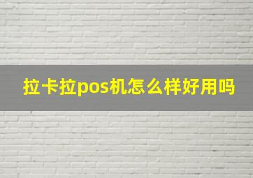 拉卡拉pos机怎么样好用吗