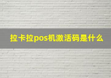 拉卡拉pos机激活码是什么