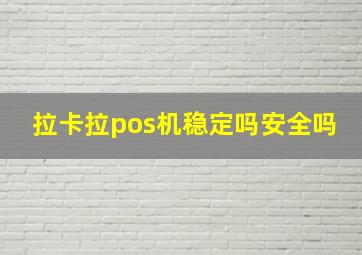 拉卡拉pos机稳定吗安全吗