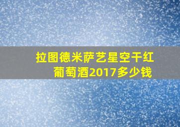 拉图德米萨艺星空干红葡萄酒2017多少钱