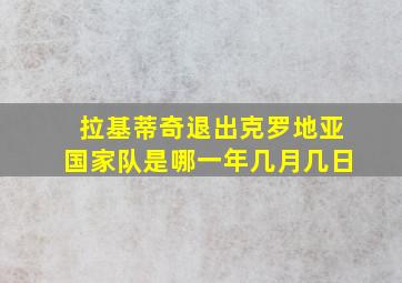 拉基蒂奇退出克罗地亚国家队是哪一年几月几日