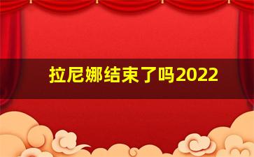 拉尼娜结束了吗2022