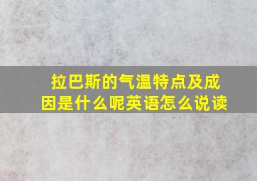 拉巴斯的气温特点及成因是什么呢英语怎么说读