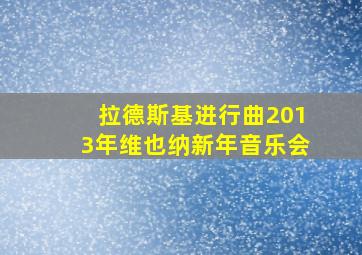 拉德斯基进行曲2013年维也纳新年音乐会