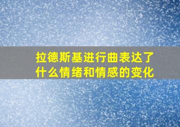 拉德斯基进行曲表达了什么情绪和情感的变化