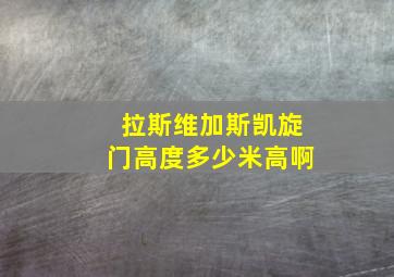 拉斯维加斯凯旋门高度多少米高啊