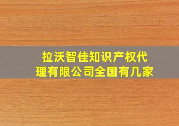 拉沃智佳知识产权代理有限公司全国有几家