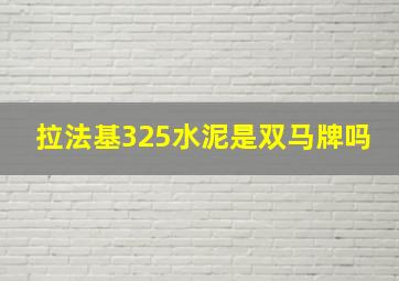 拉法基325水泥是双马牌吗