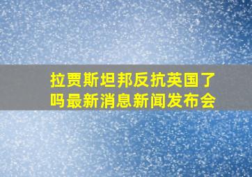 拉贾斯坦邦反抗英国了吗最新消息新闻发布会