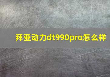 拜亚动力dt990pro怎么样