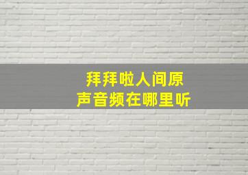 拜拜啦人间原声音频在哪里听